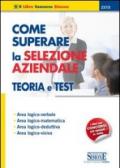 Come superare la selezione aziendale. Teoria e test. Area logico-verbale, area logico-matematica, area logico-deduttiva, area logico-visiva