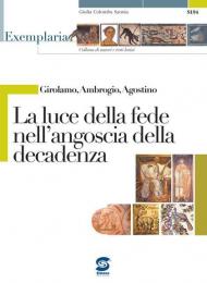 Girolamo, Ambrogio, Agostino. La luce della fede nell'angoscia della decadenza. Per i Licei e gli Ist. magistrali