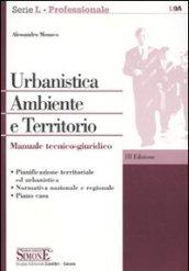 Urbanistica. Ambiente e territorio. Manuale tecnico-giuridico