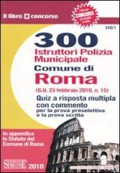 Trecento istruttori di polizia municipale. Comune di Roma. Quiz a risposta multipla con commento per la prova preselettiva e la prova scritta