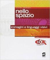 Nello spazio, immagini e linguaggi visivi. Per le Scuole superiori