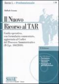 Il nuovo ricorso al TAR. Guida operativa, con formulario commentato, aggiornata al codice del processo amministrativo. Con CD-ROM