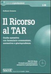 Il ricorso al TAR. Guida operativa con formulario commentato, normativa e giurisprudenza. Con CD-ROM