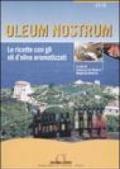 Oleum nostrum. Le ricette con gli oli d'oliva aromatizzati. Ediz. illustrata