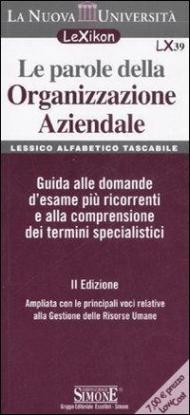 Le parole della organizzazione aziendale. Lessico alfabetico tascabile. Guida alle domande d'esame più ricorrenti e alla comprensione dei termini specialistici