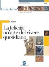 Orazio. La felicità: un'arte del vivere quotidiano. Per i Licei e gli Ist. magistrali