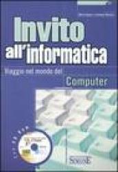 Invito all'informatica. Viaggio nel mondo del computer. Con CD-ROM