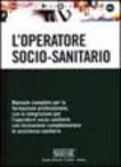 L'operatore socio-sanitario. Manuale completo per la formazione professionale, con le integrazioni per l'operatore socio-sanitario con formazione complementare...