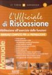 L'Ufficiale di riscossione. Abilitazione all'esercizio delle funzioni. Manuale completo per la preparazione