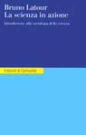 La scienza in azione. Introduzione alla sociologia della scienza