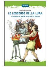 Le leggende della lupa. Il racconto delle origini di Roma. Per la Scuola media