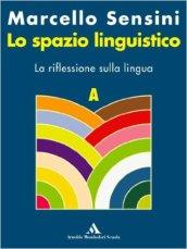 Lo spazio linguistico. Modulo A-B. La riflessione sulla lingua-La pratica testuale. Per le Scuole superiori