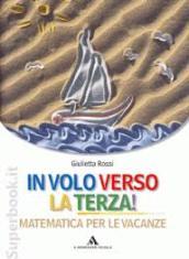 IN VOLO VERSO LA TERZA! + QUADERNO Matematica per le vacanze