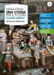 Una storia per il futuro. Per le Scuole superiori. Con e-book. Con espansione online. Dal Seicento all'Ottocento (Vol. 2)