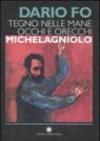 Tegno nelle mane occhi e orecchie: Michelagniolo. Ediz. illustrata
