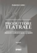 Produttore teatrale. Aneddoti e curiosità dietro le quinte