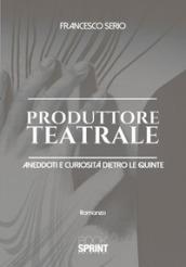 Produttore teatrale. Aneddoti e curiosità dietro le quinte