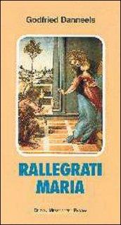 Rallegrati, Maria. Meditazioni e preghiere sui misteri gaudiosi del tempo di Natale (dall'8 dicembre al 2 febbraio)
