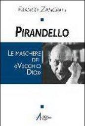 Pirandello. Le maschere del «Vecchio Dio»