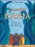 La nostra Bibbia. Parole e colori per raccontarti la storia più bella