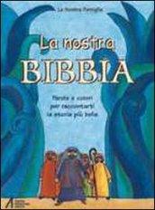 La nostra Bibbia. Parole e colori per raccontarti la storia più bella