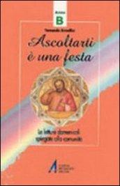 Ascoltarti è una festa. Le letture dominicali spiegate alla comunità. Anno B