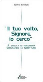 Il tuo volto Signore, io cerco. A scuola di preghiera scrutando le Scritture