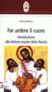 Far ardere il cuore. Introduzione alla lettura orante della parola