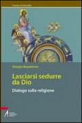 Lasciarsi sedurre da Dio. Dialogo sulla religione