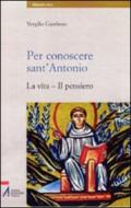 Per conoscere sant'Antonio. La vita, il pensiero