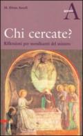 Chi cercate? Riflessioni per mendicanti del mistero. Anno A