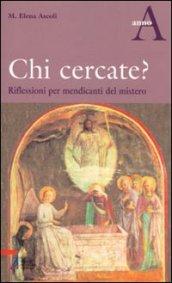 Chi cercate? Riflessioni per mendicanti del mistero. Anno A