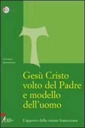 Gesù Cristo volto del Padre e modello dell'uomo. L'apporto della visione francescana