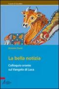 La bella notizia. Colloquio orante sul Vangelo di Luca