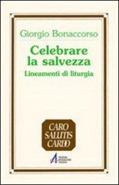 Celebrare la salvezza. Lineamenti di liturgia