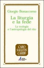 La liturgia e la fede. La teologia e l'antropologia del rito