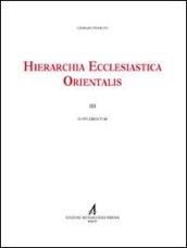 Hierarchia ecclesiastica orientalis. Series episcoporum ecclesiarum christianarum orientalium. III supplementum