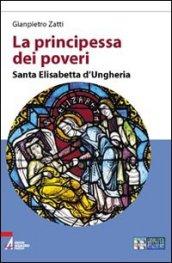 La principessa dei poveri. Santa Elisabetta d'Ungheria. Ediz. a caratteri grandi