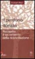 Il perdono donato. Riscoprire il sacramento della riconciliazione