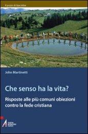 Che senso ha la vita? Risposte alle più comuni obiezioni contro la fede cristiana