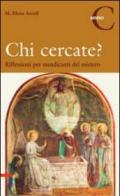 Chi cercate? Riflessioni per mendicanti del mistero. Anno C