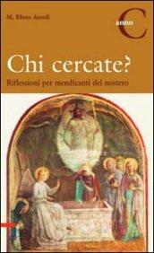 Chi cercate? Riflessioni per mendicanti del mistero. Anno C