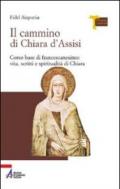Il cammino di Chiara d'Assisi. Corso base di francescanesimo: vita, scritti e spiritualità di Chiara
