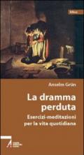 La dramma perduta. Meditazioni-esercizi per la vita quotidiana