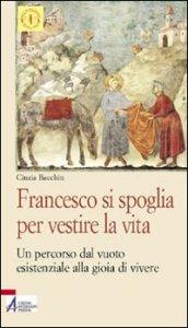 Francesco si spoglia per vestire la vita. Un percorso dal vuoto esistenziale alla gioia di vivere