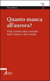 Quanto manca all'aurora? Vita consacrata custode dell'umano e del creato