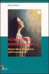 «Come fuoco sotto le ceneri...». Madre Maria Maddalena dell'Incarnazione