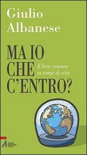 Ma io che c'entro? Il bene comune in tempi di crisi