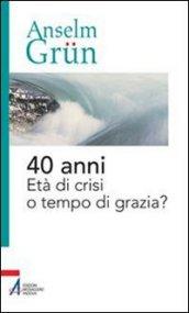 40 anni. Età di crisi o tempo di grazia?