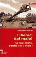 Liberaci dal male! Se Dio esiste, perché c'è il male?